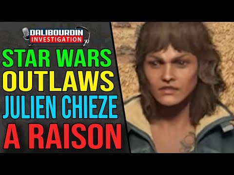 UBISOFT STAR WARS OUTLAWS - JULIEN CHIEZE A RAISON !!!