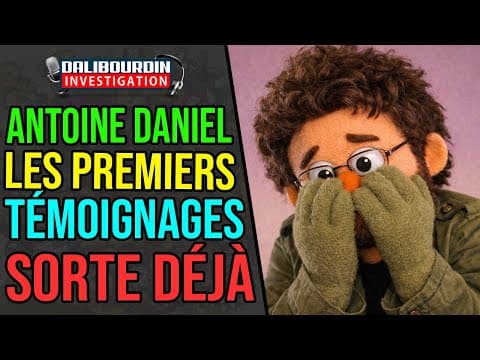 ANTOINE DANIEL - LES PREMIERS TÉMOIGNAGES DE FEMME COMMENCE A SORTIR